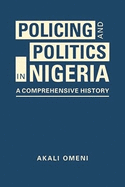 Policing and Politics in Nigeria: A Comprehensive History