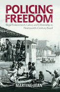 Policing Freedom: Illegal Enslavement, Labor, and Citizenship in Nineteenth-Century Brazil