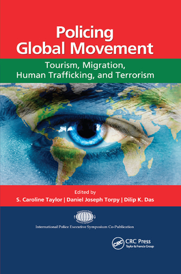 Policing Global Movement: Tourism, Migration, Human Trafficking, and Terrorism - Taylor, S Caroline (Editor), and Torpy, Daniel Joseph (Editor), and Das, Dilip K, P.E. (Editor)
