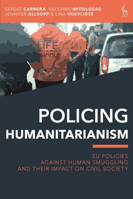 Policing Humanitarianism: Eu Policies Against Human Smuggling and Their Impact on Civil Society - Carrera, Sergio, and Mitsilegas, Valsamis, and Allsopp, Jennifer