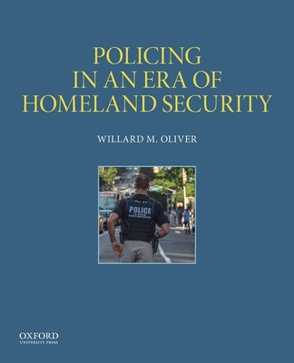 Policing in an Era of Homeland Security - Oliver, Willard M, Professor
