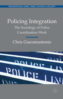 Policing Integration: The Sociology of Police Coordination Work - Giacomantonio, Chris