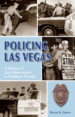 Policing Las Vegas: A History of Law Enforcement in Southern Nevada - Griffin, Dennis N