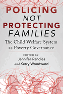 Policing Not Protecting Families: The Child Welfare System as Poverty Governance