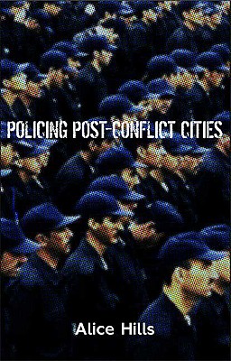 Policing Post-Conflict Cities - Hills, Alice