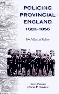 Policing Provincial England 1829 1856 Th: The Politics of Reform