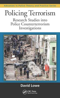 Policing Terrorism: Research Studies Into Police Counterterrorism Investigations - Lowe, David, Dr.