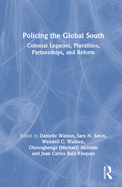 Policing the Global South: Colonial Legacies, Pluralities, Partnerships, and Reform