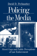 Policing the Media: Street Cops and Public Perceptions of Law Enforcement