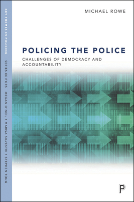 Policing the Police: Challenges of Democracy and Accountability - Rowe, Michael