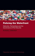 Policing the Waterfront: Networks, Partnerships, and the Governance of Port Security