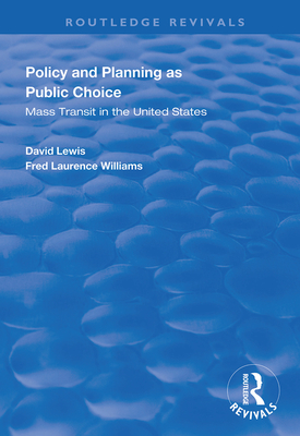 Policy and Planning as Public Choice: Mass Transit in the United States - Lewis, David, and Williams, Fred Laurence