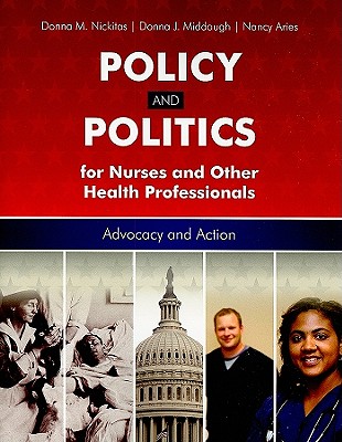 Policy and Politics for Nurses and Other Health Pofessionals: Advocacy and Action - Nickitas, Donna M (Editor), and Middaugh, Donna J (Editor), and Aries, Nancy (Editor)