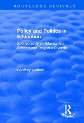 Policy and Politics in Education: Sponsored Grant-Maintained Schools and Religious Diversity - Walford, Geoffrey