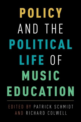 Policy and the Political Life of Music Education - Schmidt, Patrick K (Editor), and Colwell, Richard (Editor)