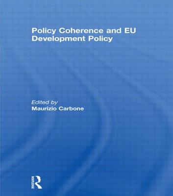 Policy Coherence and EU Development Policy - Carbone, Maurizio (Editor)