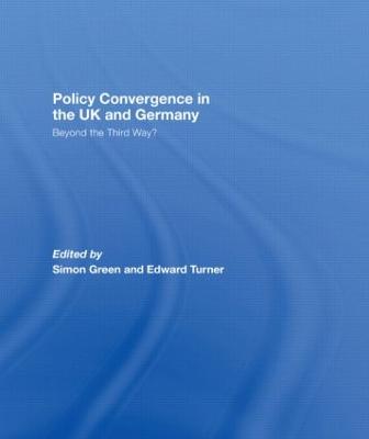 Policy Convergence in the UK and Germany: Beyond the Third Way? - Green, Simon (Editor)