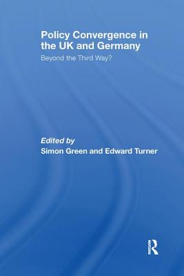 Policy Convergence in the UK and Germany: Beyond the Third Way? - Green, Simon (Editor)