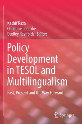 Policy Development in TESOL and Multilingualism: Past, Present and the Way Forward - Raza, Kashif (Editor), and Coombe, Christine (Editor), and Reynolds, Dudley (Editor)