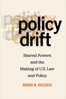 Policy Drift: Shared Powers and the Making of U.S. Law and Policy - Riccucci, Norma M.