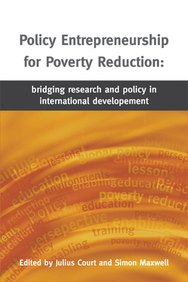 Policy Entrepreneurship for Poverty Reduction: Bridging Research and Policy in International Development - Court, Julius (Editor), and Maxwell, Simon (Editor)