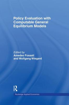 Policy Evaluation with Computable General Equilibrium Models - Fossati, Amedeo (Editor), and Wiegard, Wolfgang (Editor)