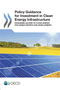 Policy Guidance for Investment in Clean Energy Infrastructure: Expanding Access to Clean Energy for Green Growth and Development