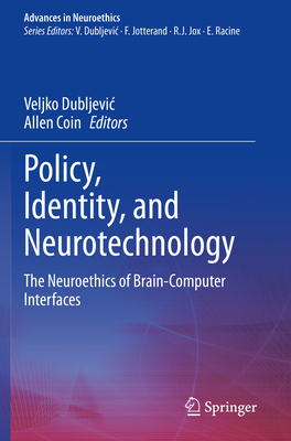 Policy, Identity, and Neurotechnology: The Neuroethics of Brain-Computer Interfaces - Dubljevic, Veljko (Editor), and Coin, Allen (Editor)