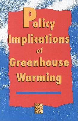 Policy Implications of Greenhouse Warming - National Academy of Engineering, and National Academy of Sciences, and Policy and Global Affairs