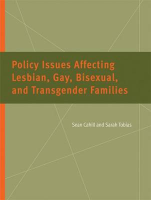 Policy Issues Affecting Lesbian, Gay, Bisexual, and Transgender Families - Cahill, Sean, Professor, PH.D., and Tobias, Sarah, Dr.