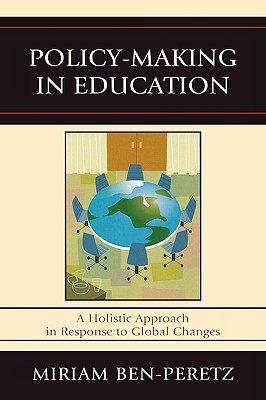 Policy-Making in Education: A Holistic Approach in Response to Global Changes - Ben-Peretz, Miriam