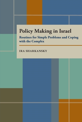 Policy Making in Israel: Routines for Simple Problems and Coping with the Complex - Sharkansky, Ira