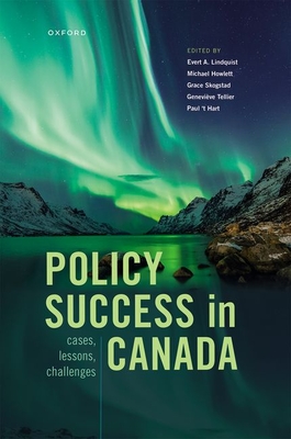 Policy Success in Canada: Cases, Lessons, Challenges - Lindquist, Evert (Editor), and Howlett, Michael (Editor), and Skogstad, Grace (Editor)