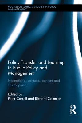 Policy Transfer and Learning in Public Policy and Management: International Contexts, Content and Development - Carroll, Peter, Professor, MD (Editor), and Common, Richard (Editor)