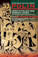 Polin: Studies in Polish Jewry Volume 37: Jews in Polish and German Lands: Encounters, Interactions, Inspirations