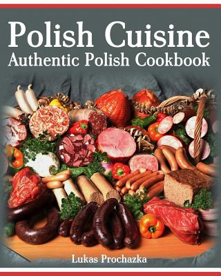 Polish Cuisine: Authentic Polish Cookbook - Prochazka, Lukas