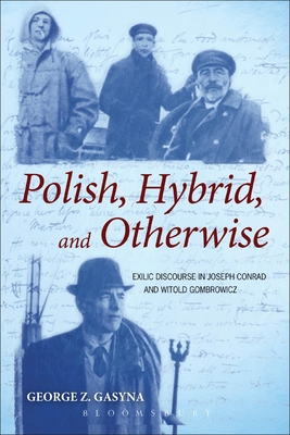 Polish, Hybrid, and Otherwise: Exilic Discourse in Joseph Conrad and Witold Gombrowicz - Gasyna, George Z., Dr.