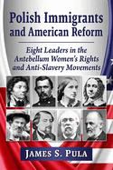 Polish Immigrants and American Reform: Eight Leaders in the Antebellum Women's Rights and Anti-Slavery Movements