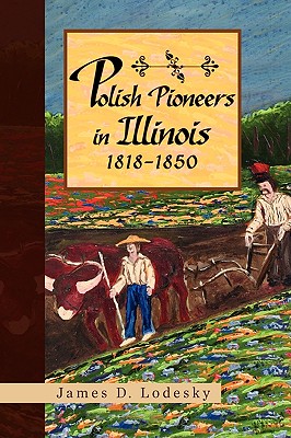 Polish Pioneers in Illinois 1818-1850 - Lodesky, James D