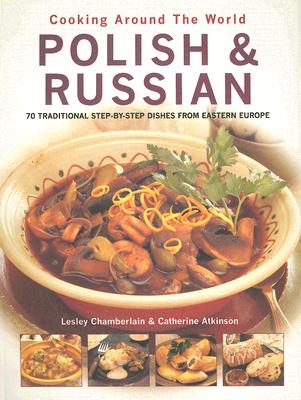 Polish & Russian: 70 Traditional Step-By-Step Dishes from Eastern Europe - Chamberlian, Lesely, and Atkinson, Catherine