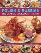 Polish & Russian: The Classic Cookbook: 70 Traditional Dishes Shown Step by Step in 250 Photographs
