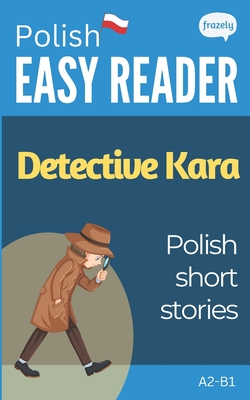 Polish Short Stories - Detective Kara: Learn Polish (A2-B1) - With Full English Translation - Baller, Carolin, and Frazely, Alex