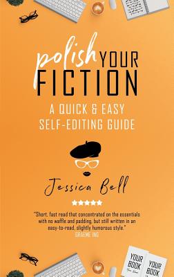 Polish Your Fiction: A Quick & Easy Self-Editing Guide - Bell, Jessica