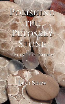 Polishing the Petoskey Stone: Selected Poems - Shaw, Luci