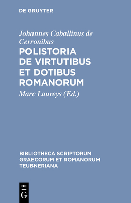 Polistoria de Virtutibus Et Dotibus Romanorum - Johannes Caballinus De Cerronibus, and Laureys, Marc (Editor)