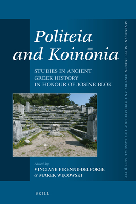 Politeia and Koin nia: Studies in Ancient Greek History in Honour of Josine Blok - Pirenne-Delforge, Vinciane, and W cowski, Marek