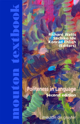 Politeness in Language: Studies in Its History, Theory and Practice - Watts, Richard J (Introduction by), and Ide, Sachiko (Editor), and Ehlich, Konrad (Editor)