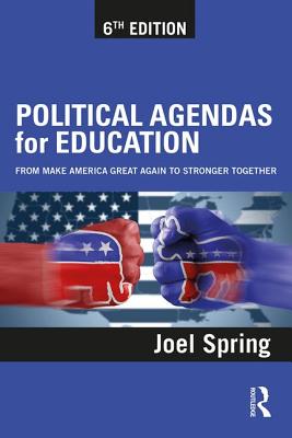 Political Agendas for Education: From Make America Great Again to Stronger Together - Spring, Joel