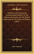 Political and Commercial Considerations Relative to the Malayan Peninsula and the British Settlements in the Straits of Malacca (1824)