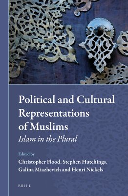 Political and Cultural Representations of Muslims: Islam in the Plural - Flood, Christopher (Editor), and Hutchings, Stephen (Editor), and Miazhevich, Galina (Editor)